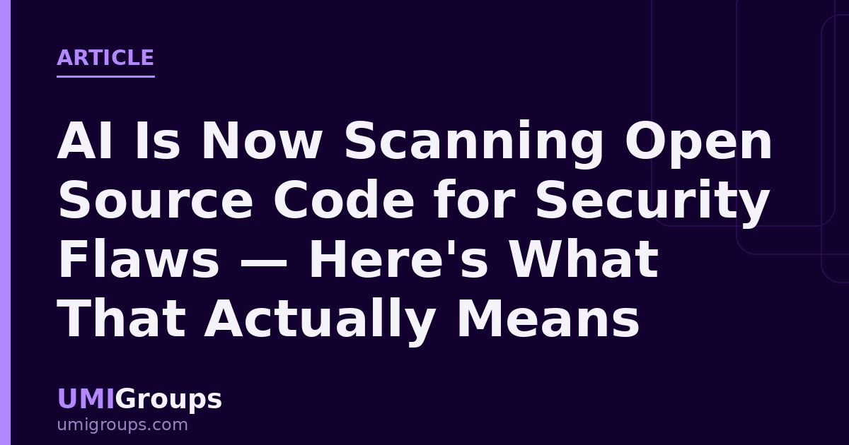 AI Is Now Scanning Open Source Code for Security Flaws — Here's What That Actually Means